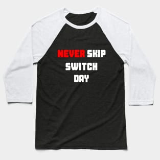 Never Skip Switch Day (White) Baseball T-Shirt